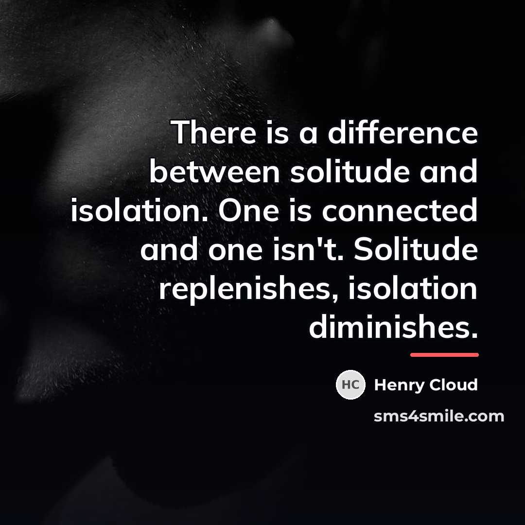 “There is a difference between solitude and isolation. One is…” quote by Henry Cloud