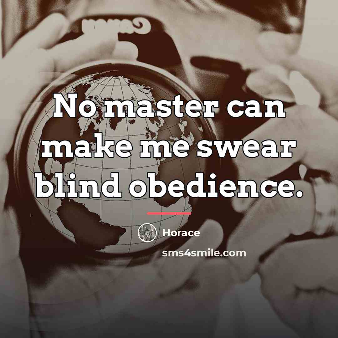 “No master can make me swear blind obedience.…” quote by Horace