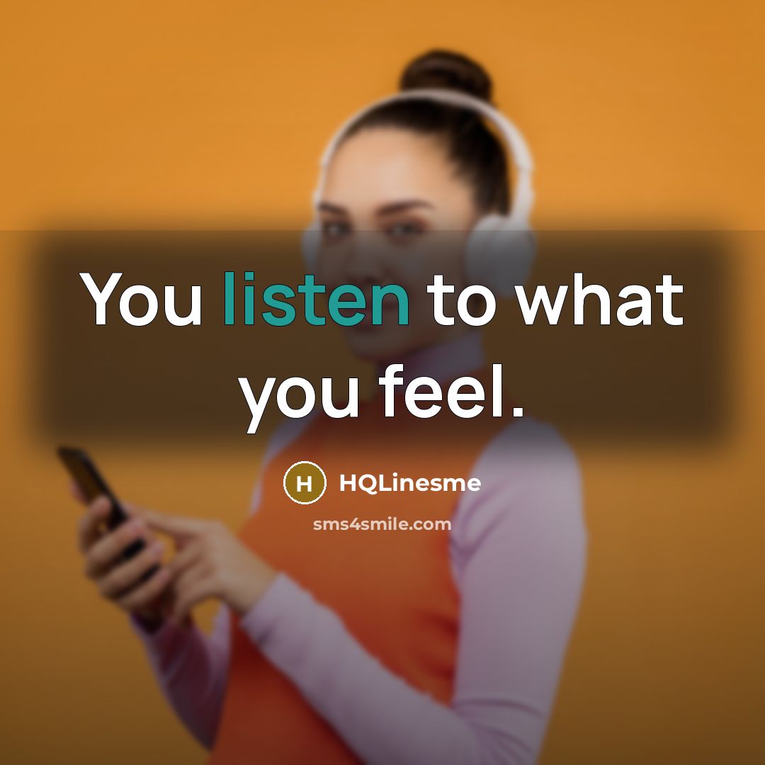 “You listen to what you feel.…” quote by HQLinesme