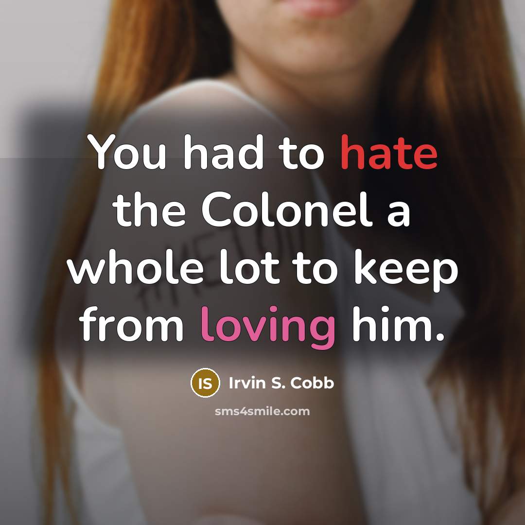 “You had to hate the Colonel a whole lot to keep from loving him.” quote by Irvin S. Cobb