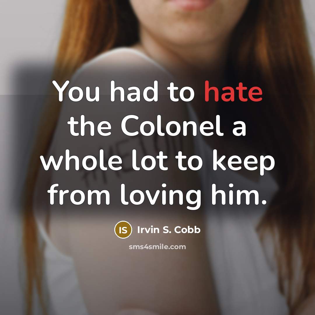 “You had to hate the Colonel a whole lot to…” quote by Irvin S. Cobb