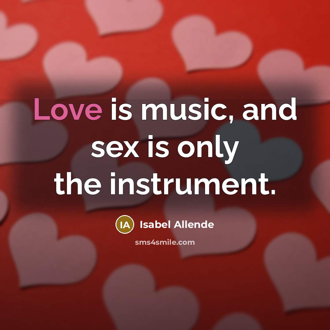 “Love is music, and sex is only the instrument.” quote by Isabel Allende