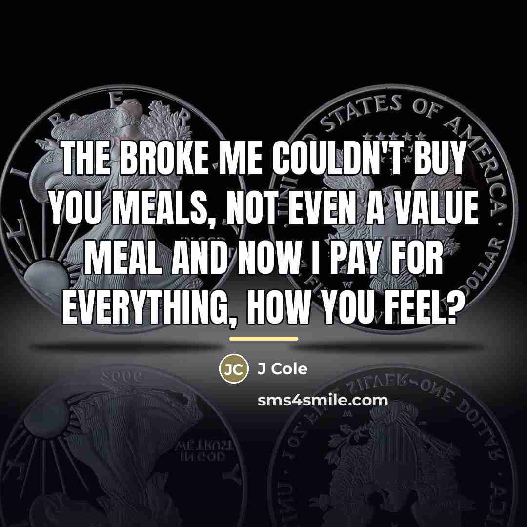 “The broke me couldn't buy you meals, not even a…” quote by J Cole