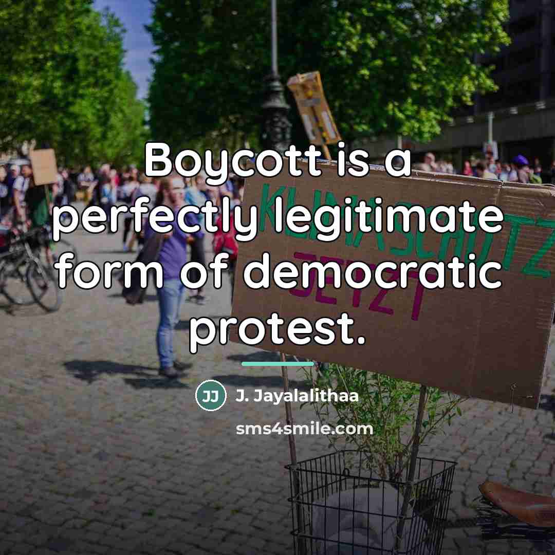 “Boycott is a perfectly legitimate form of democratic protest.…” quote by J. Jayalalithaa