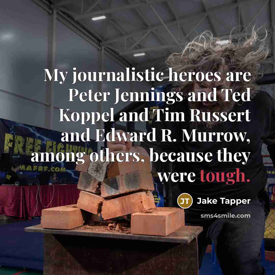 “My journalistic heroes are Peter Jennings and Ted Koppel and…” quote by Jake Tapper
