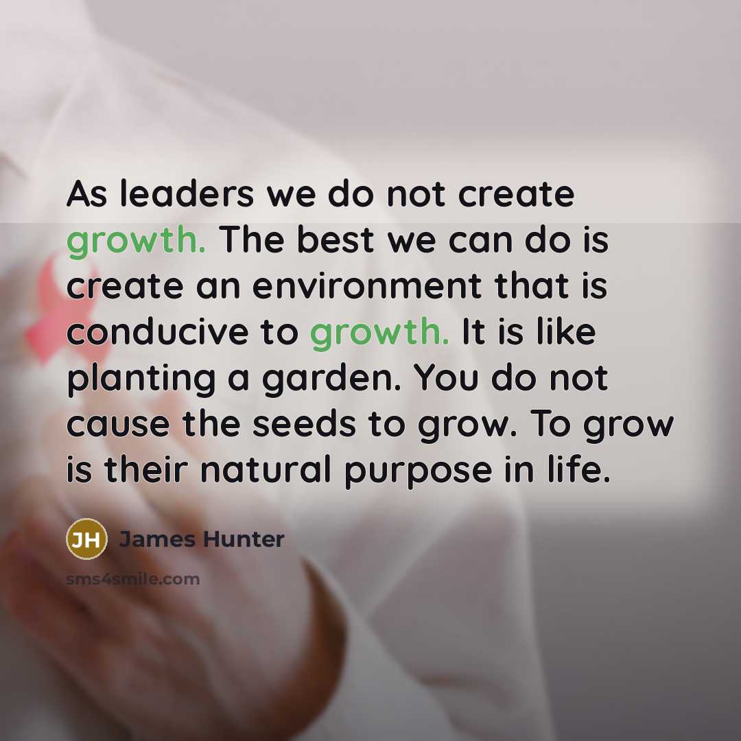 “As leaders we do not create growth. The best we…” quote by James Hunter