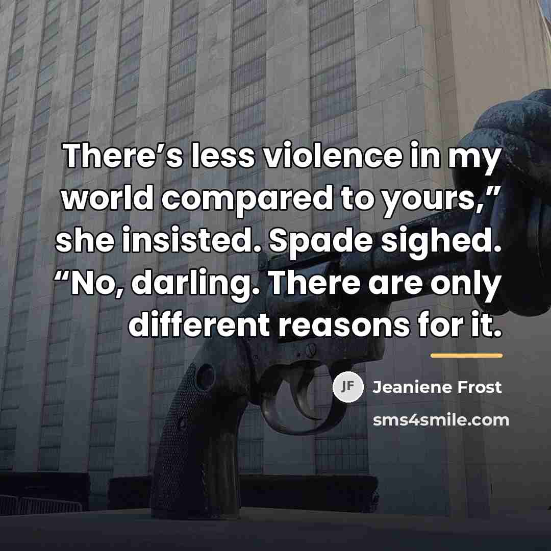 “There’s less violence in my world compared to yours,” she…” quote by Jeaniene Frost
