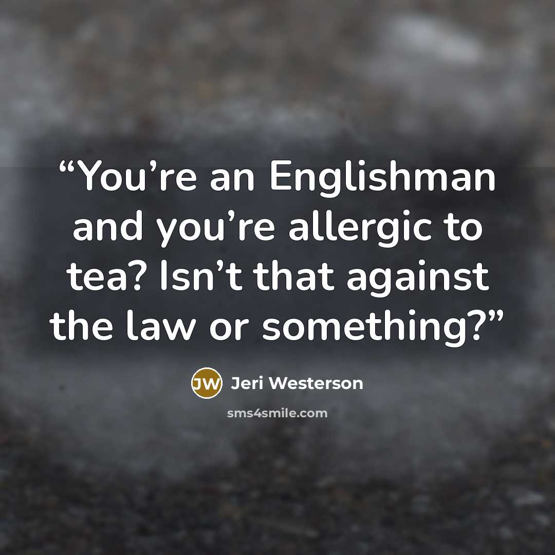 “You’re an Englishman and you’re allergic to tea? Isn’t that against the law or something?” quote by Jeri Westerson