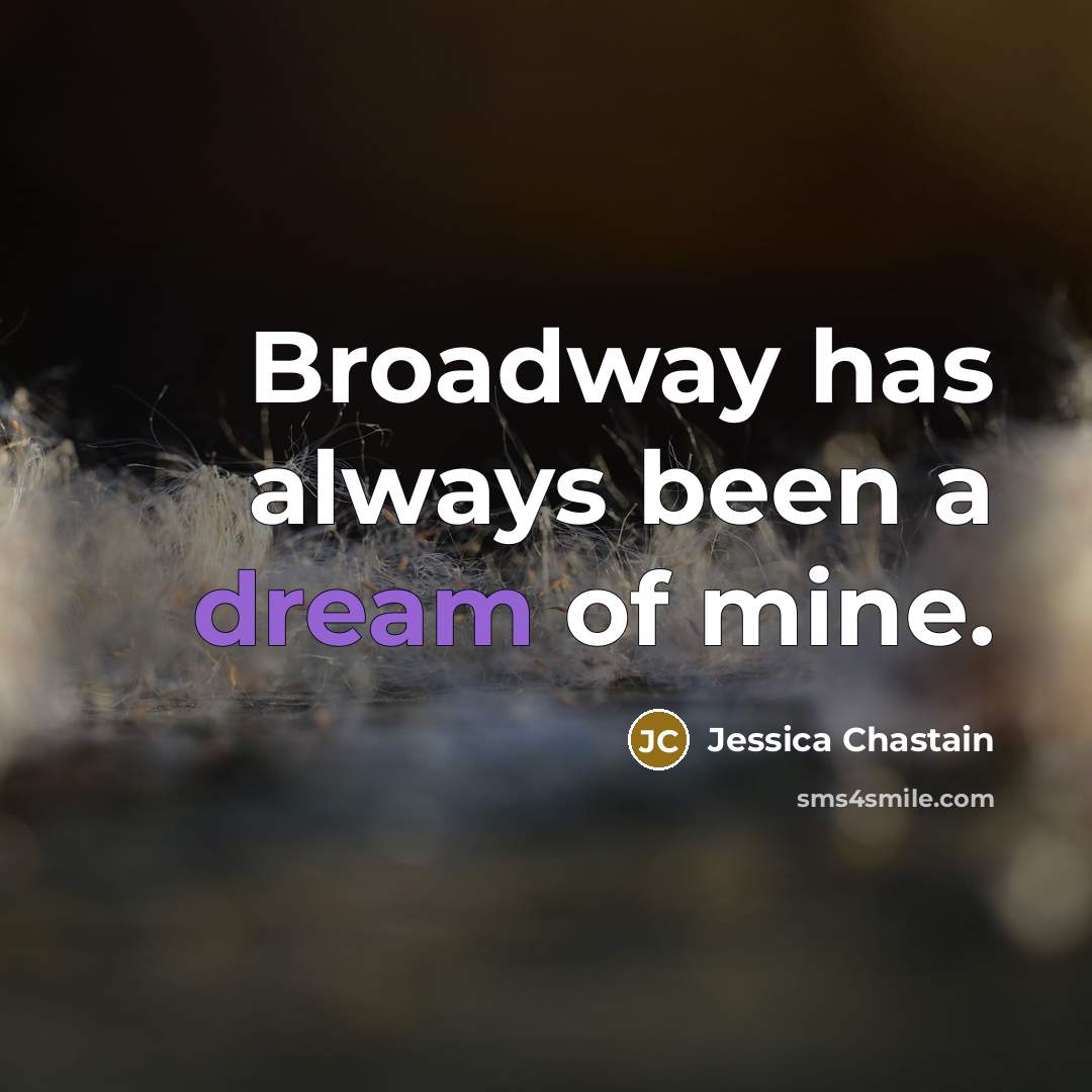 “Broadway has always been a dream of mine.…” quote by Jessica Chastain