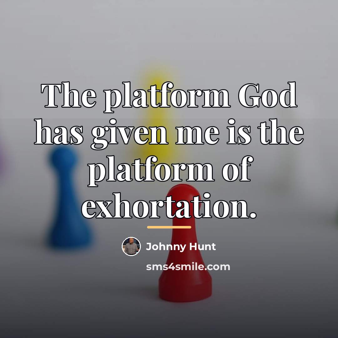 “The platform God has given me is the platform of…” quote by Johnny Hunt