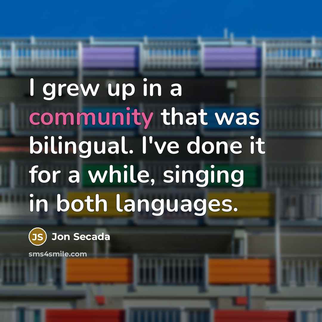 “I grew up in a community that was bilingual. I've…” quote by Jon Secada