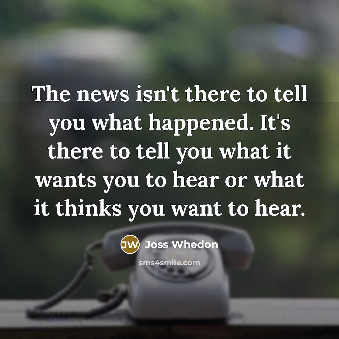 “The news isn't there to tell you what happened. It's…” quote by Joss Whedon