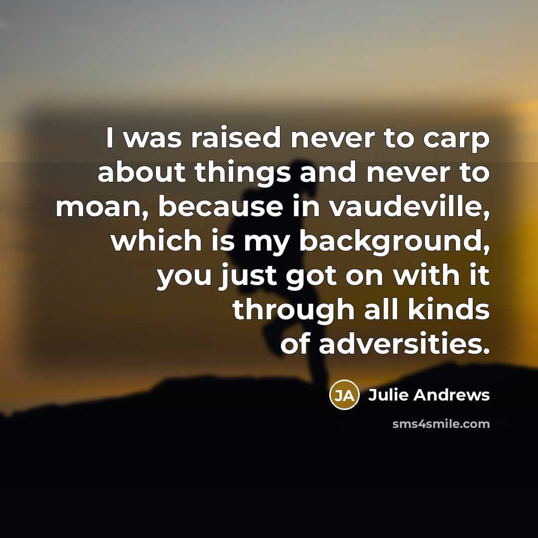 “I was raised never to carp about things and never…” quote by Julie Andrews