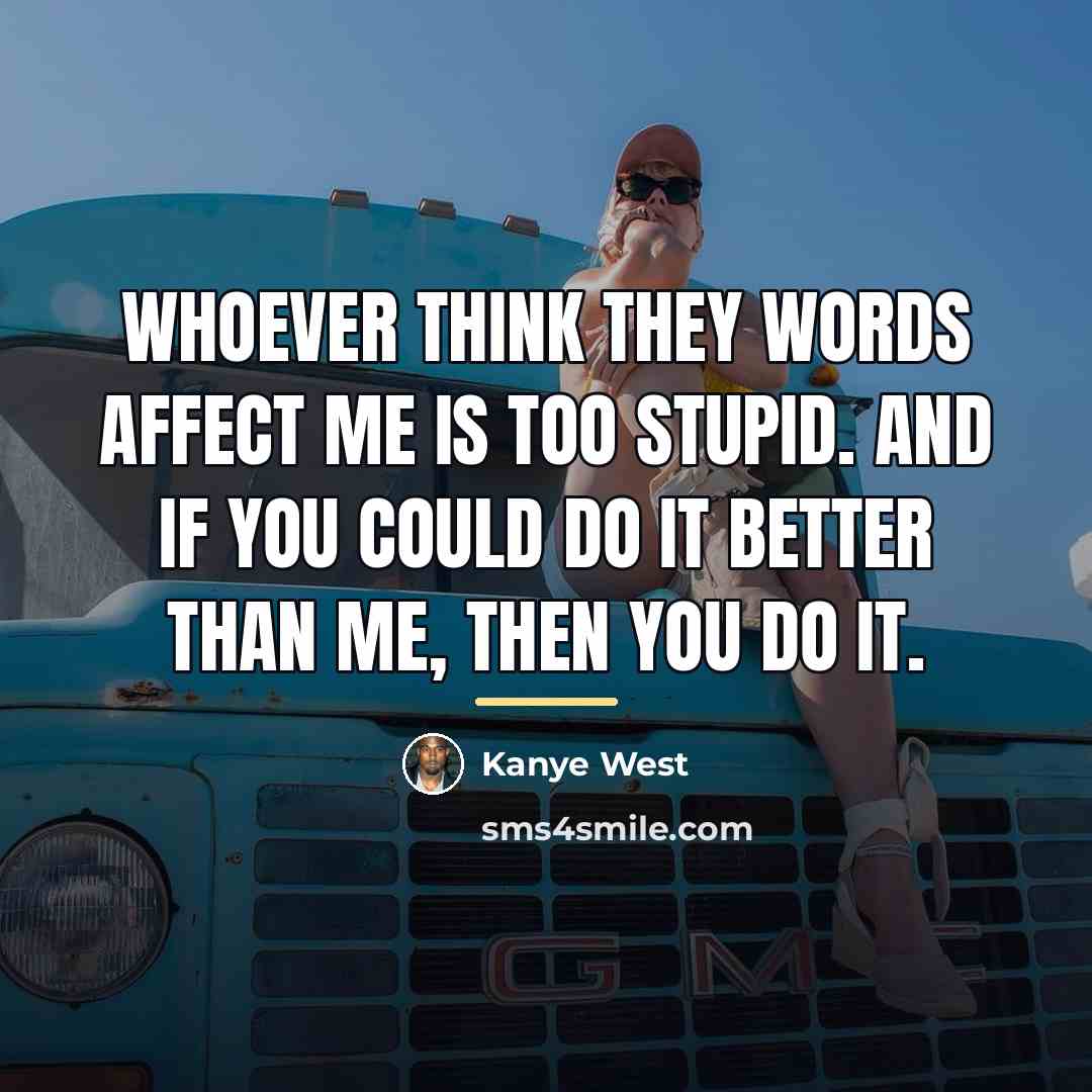 “Whoever think they words affect me is too stupid. And…” quote by Kanye West