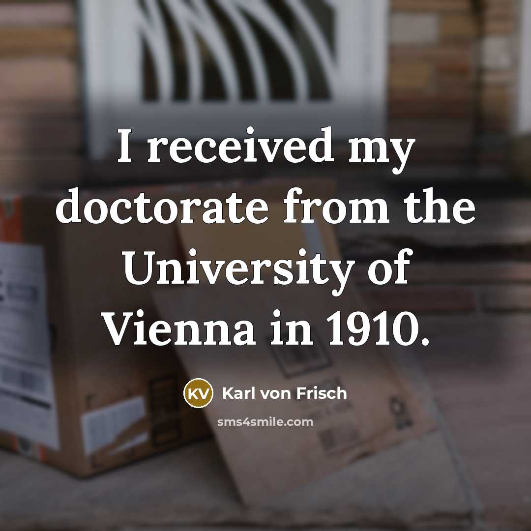 “I received my doctorate from the University of Vienna in…” quote by Karl von Frisch