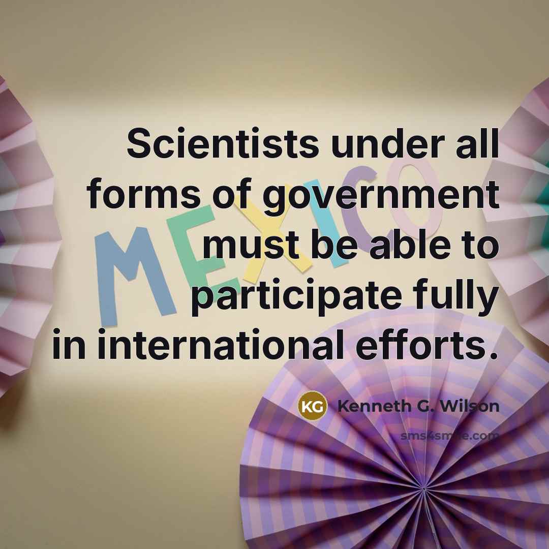 “Scientists under all forms of government must be able to…” quote by Kenneth G. Wilson