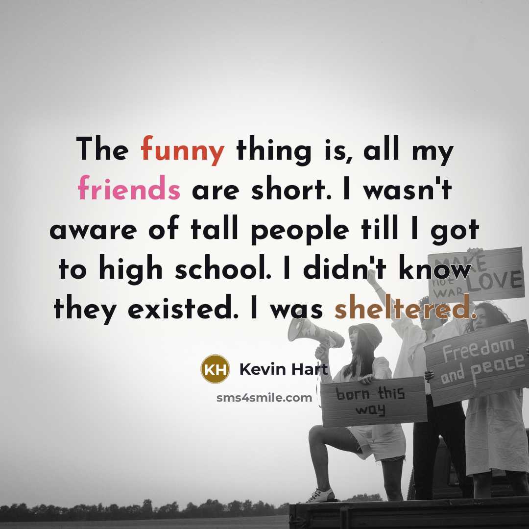“The funny thing is, all my friends are short. I…” quote by Kevin Hart