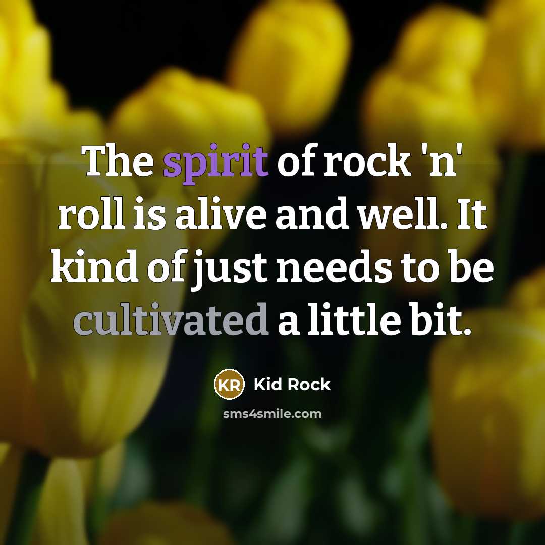 “The spirit of rock 'n' roll is alive and well.…” quote by Kid Rock
