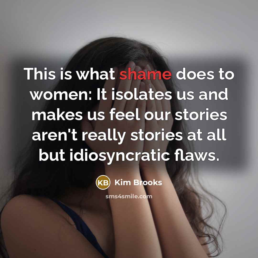 “This is what shame does to women: It isolates us…” quote by Kim Brooks