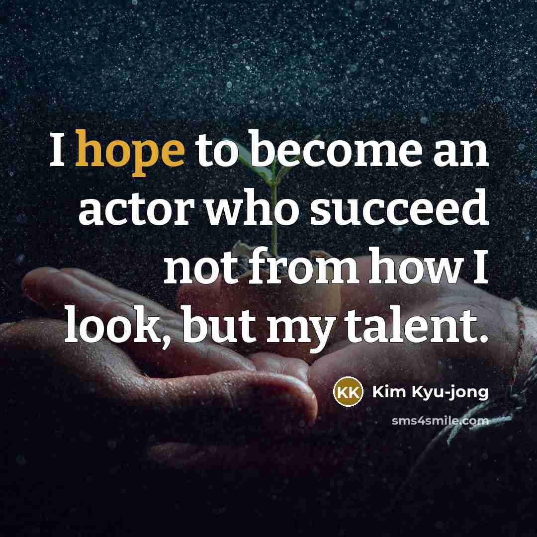 “I hope to become an actor who succeed not from…” quote by Kim Kyu-jong