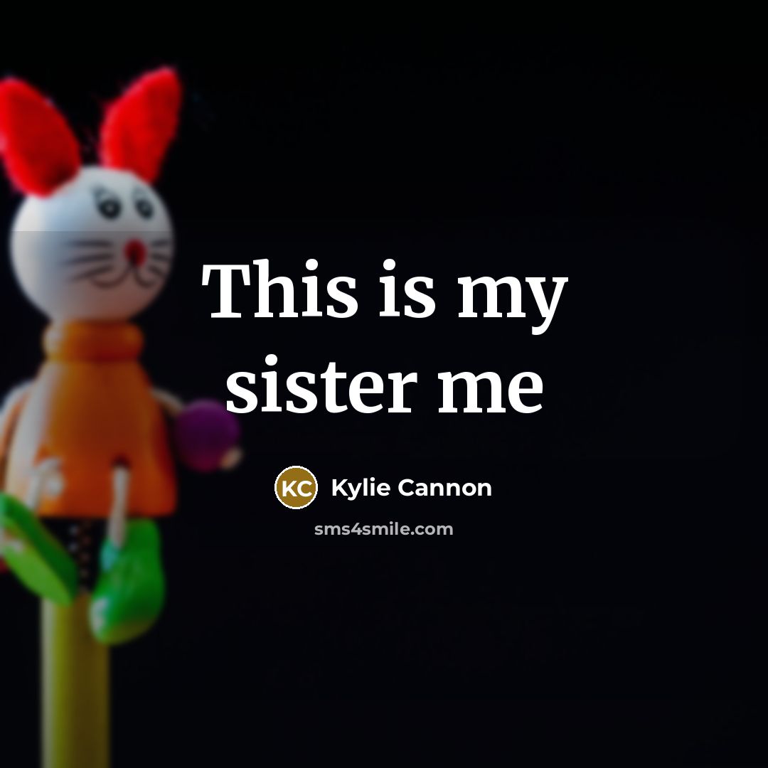 “This is my sister me…” quote by Kylie Cannon