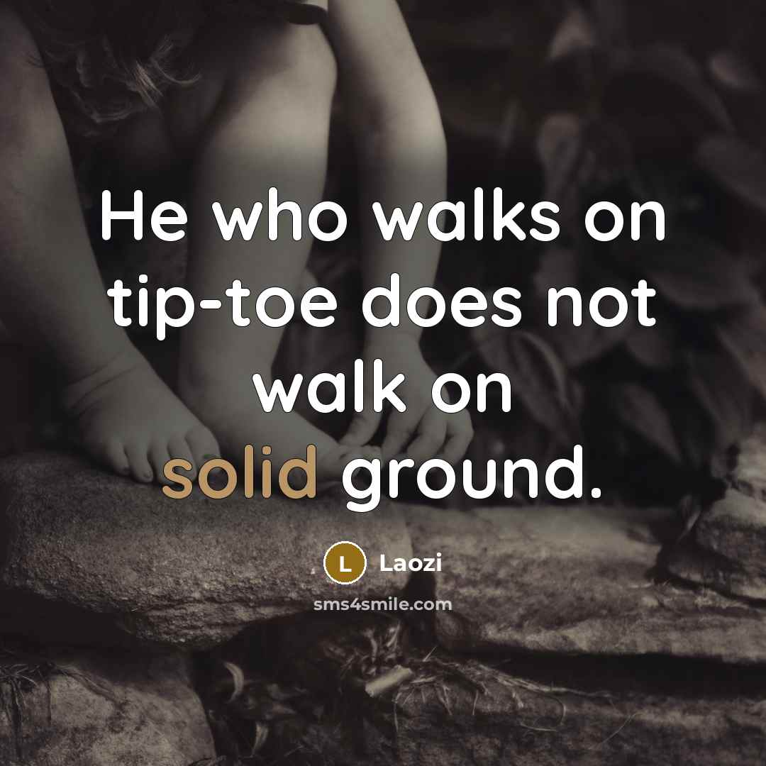 “He who walks on tip-toe does not walk on solid…” quote by Laozi