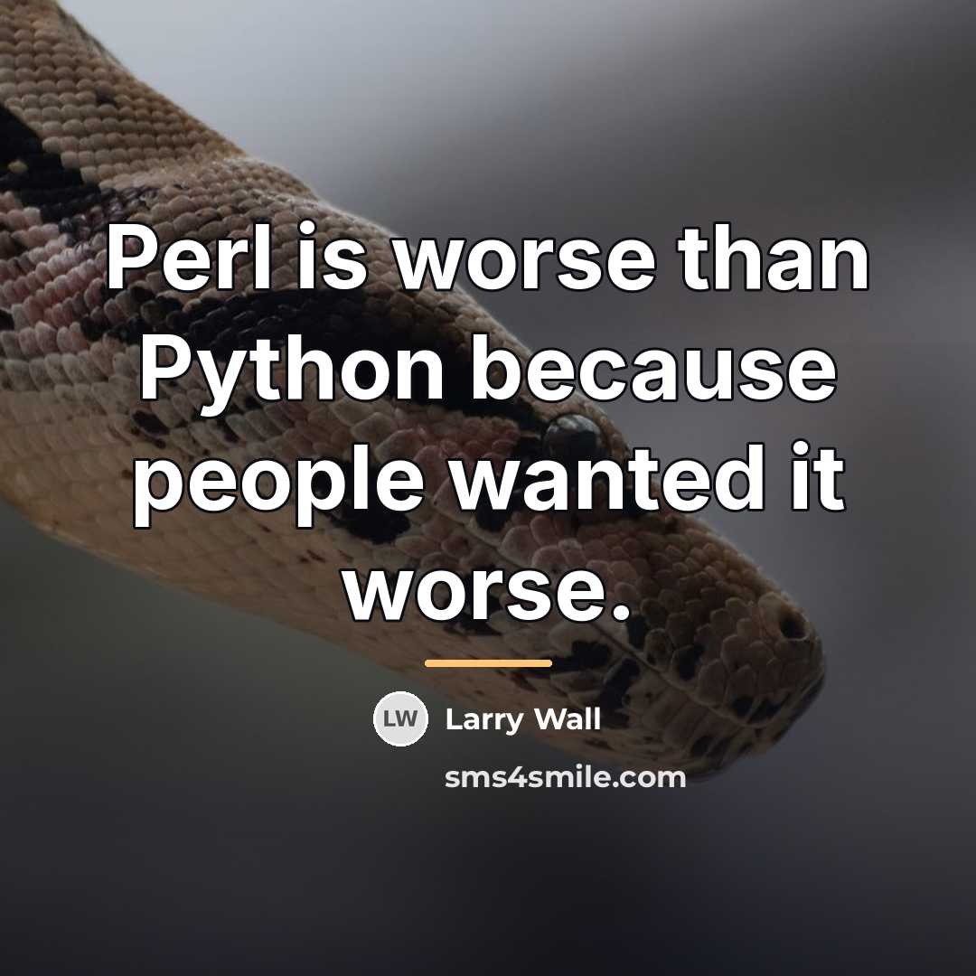 “Perl is worse than Python because people wanted it worse.…” quote by Larry Wall