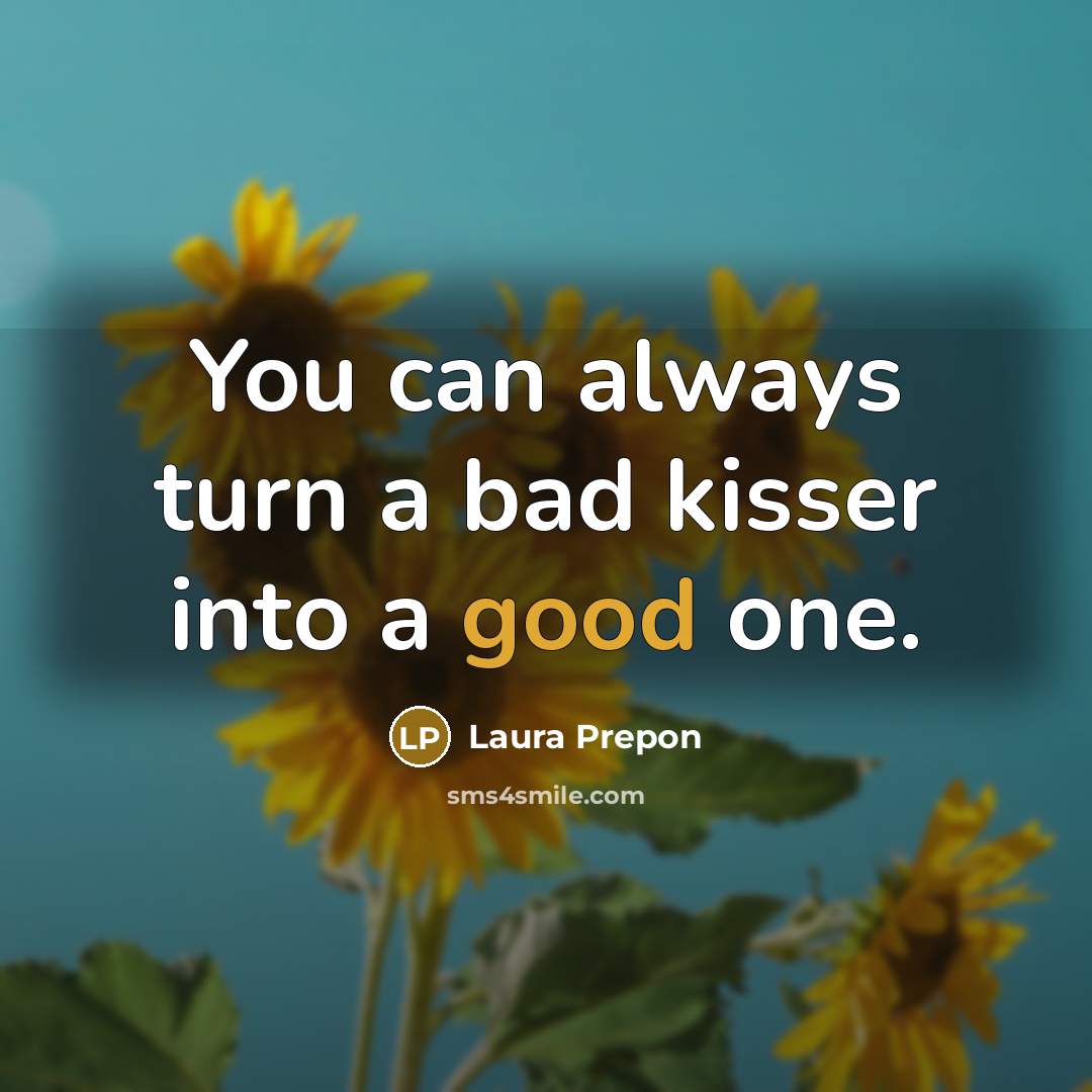“You can always turn a bad kisser into a good…” quote by Laura Prepon