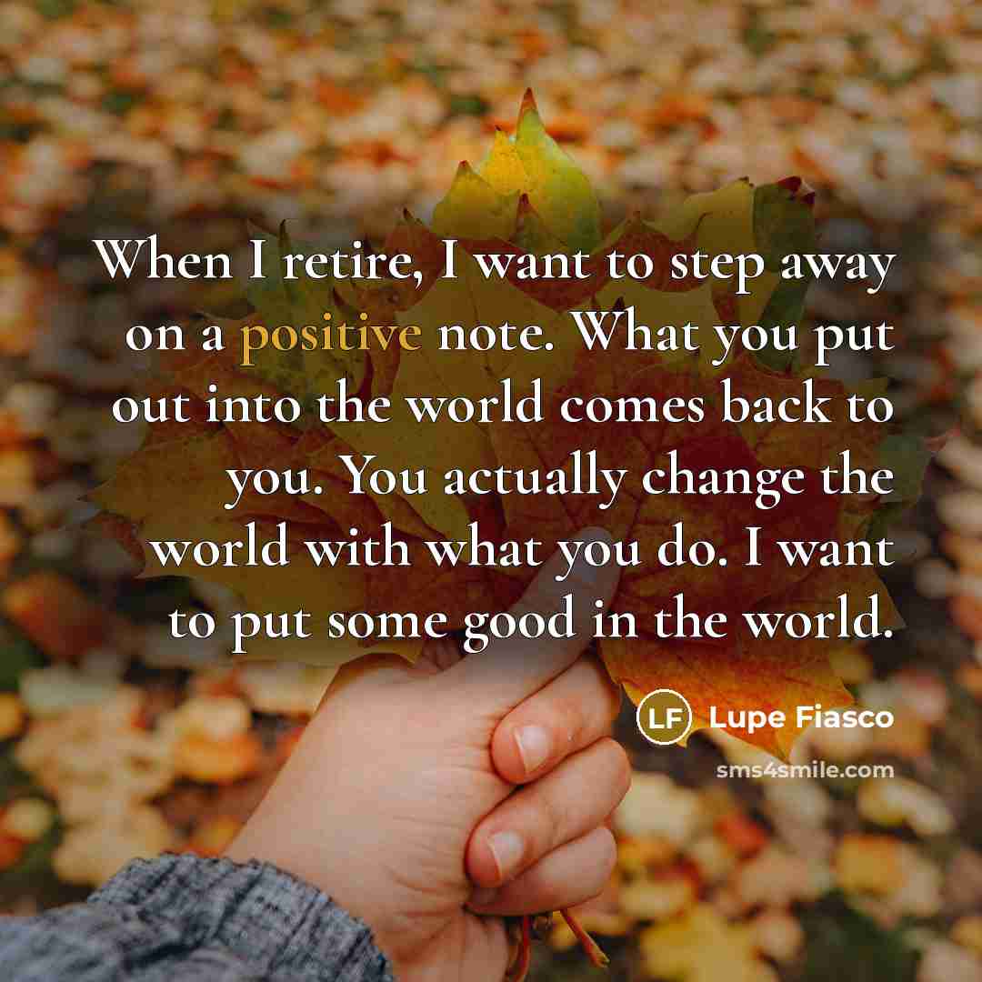 “When I retire, I want to step away on a…” quote by Lupe Fiasco