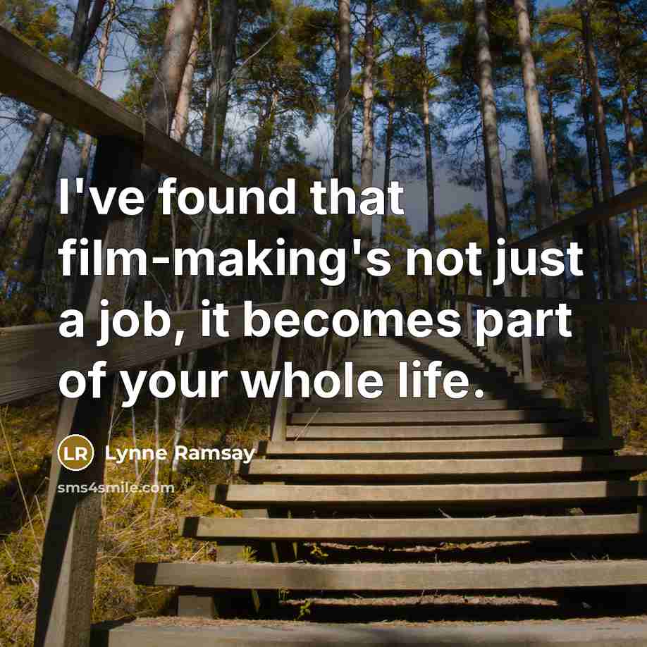 “I've found that film-making's not just a job, it becomes…” quote by Lynne Ramsay