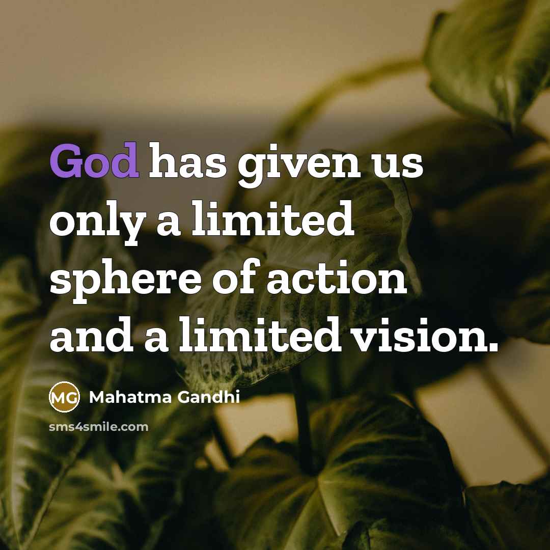 “God has given us only a limited sphere of action…” quote by Mahatma Gandhi