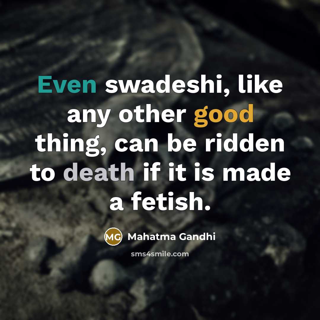 “Even swadeshi, like any other good thing, can be ridden…” quote by Mahatma Gandhi