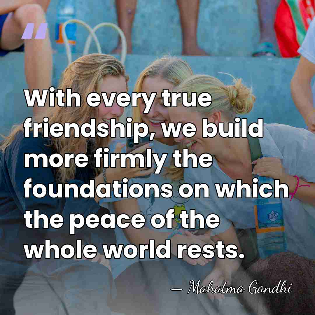 With every true friendship, we build more firmly the foundations on which&hellip; - Mahatma Gandhi