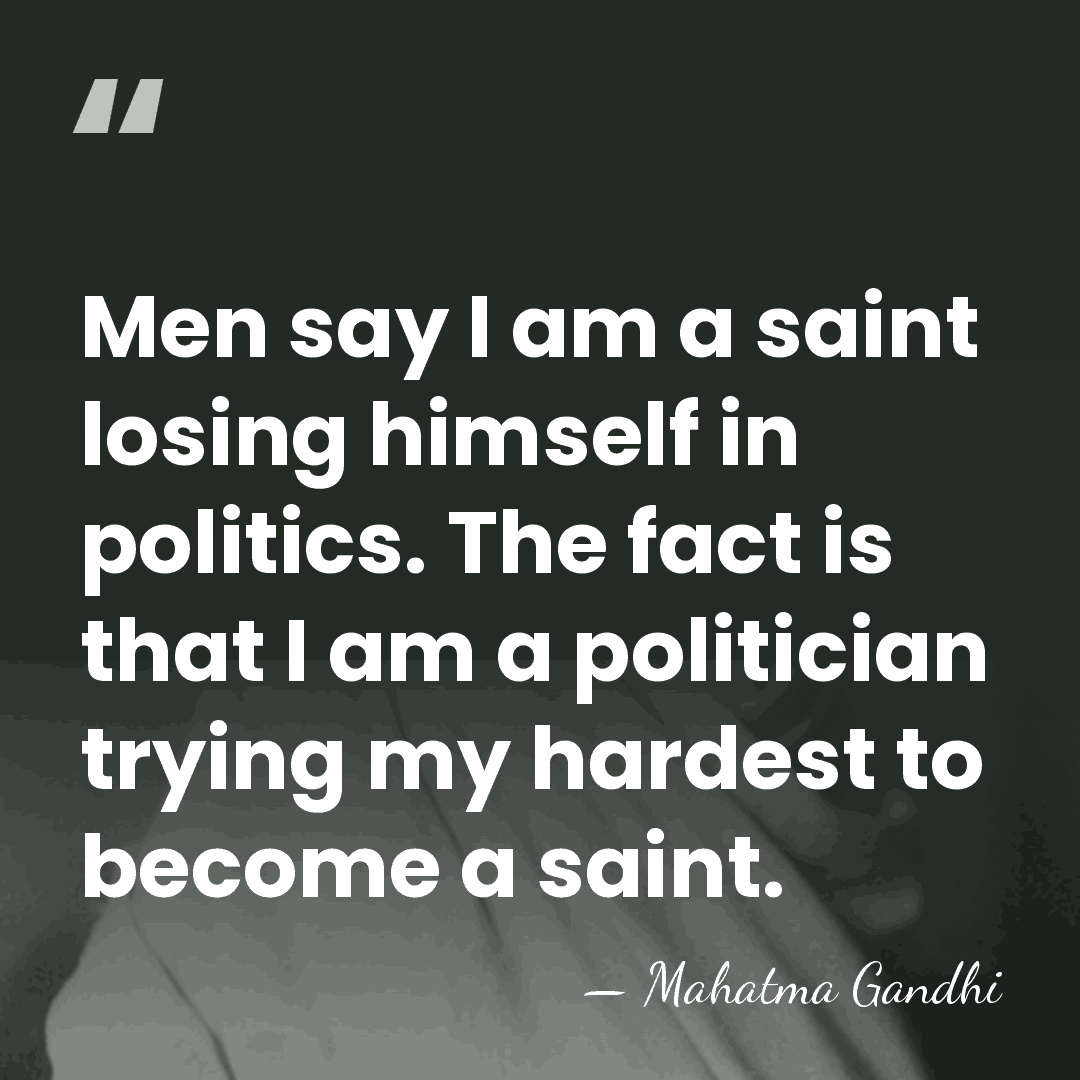 Men say I am a saint losing himself in politics. The fact&hellip; - Mahatma Gandhi