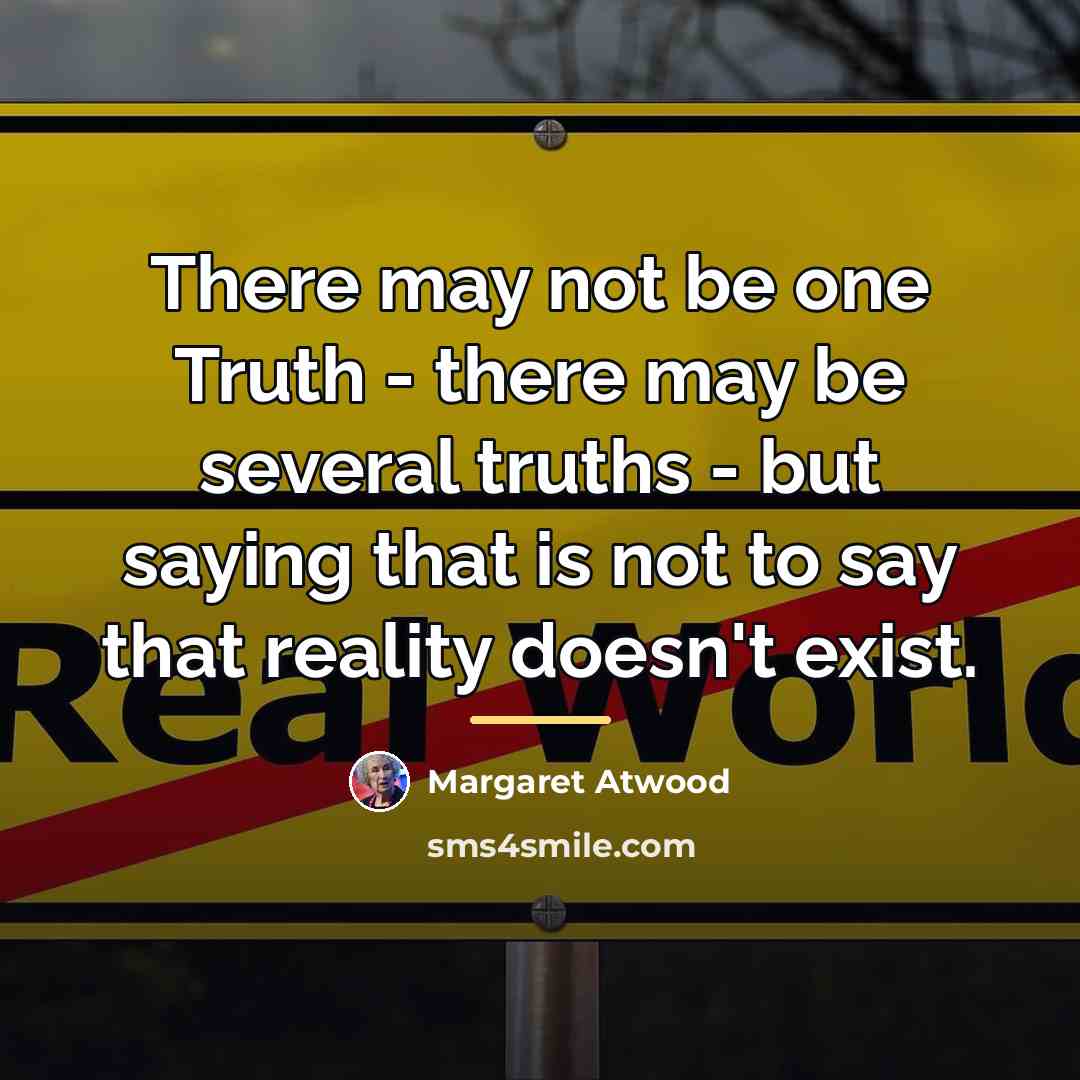 “There may not be one Truth - there may be…” quote by Margaret Atwood