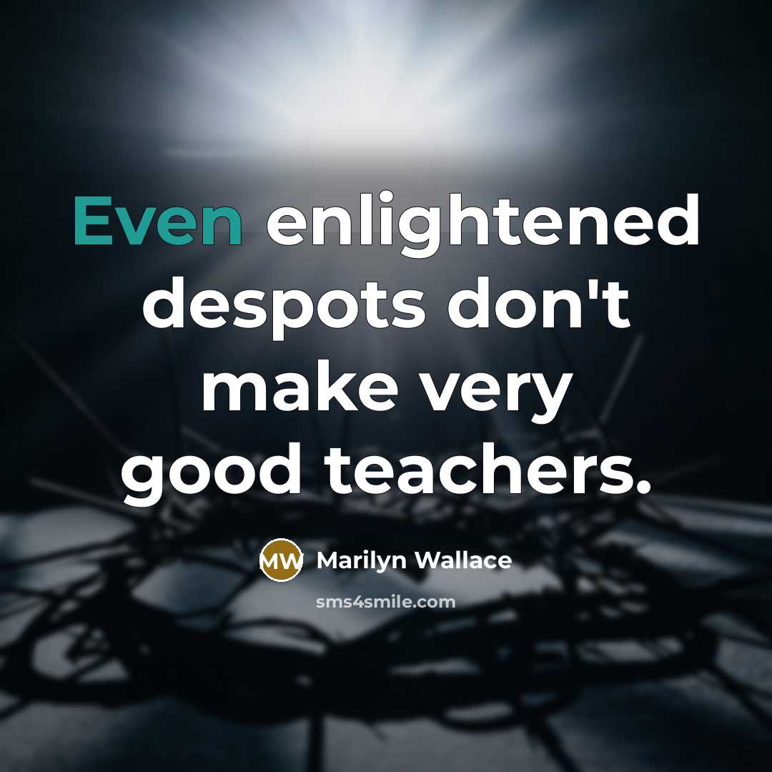 “Even enlightened despots don't make very good teachers.…” quote by Marilyn Wallace