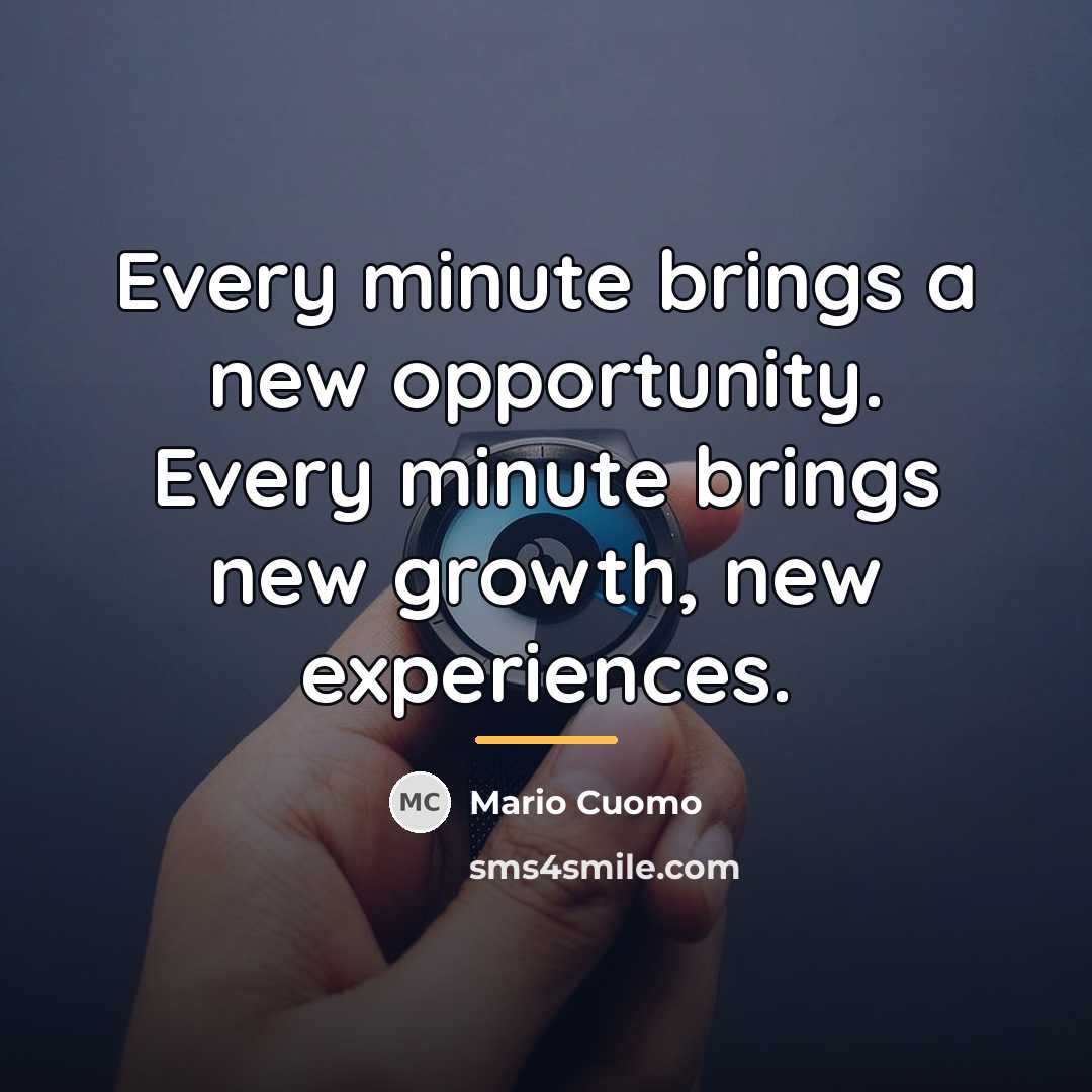 “Every minute brings a new opportunity. Every minute brings new…” quote by Mario Cuomo
