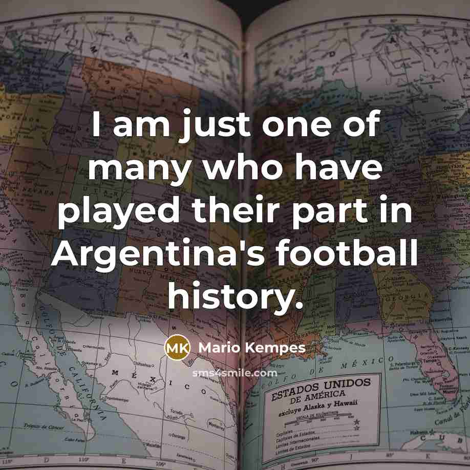 “I am just one of many who have played their part in Argentina's football history.” quote by Mario Kempes