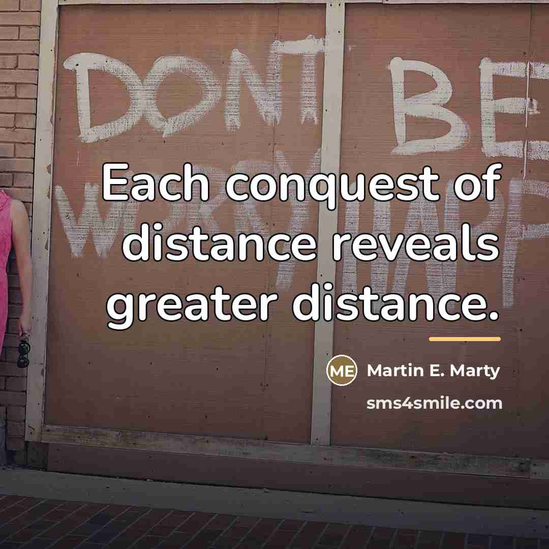 “Each conquest of distance reveals greater distance.…” quote by Martin E. Marty