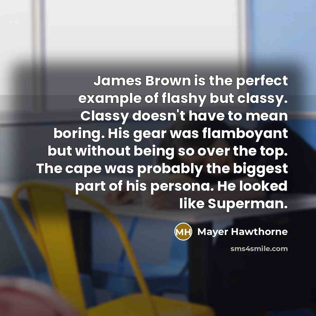 “James Brown is the perfect example of flashy but classy.…” quote by Mayer Hawthorne