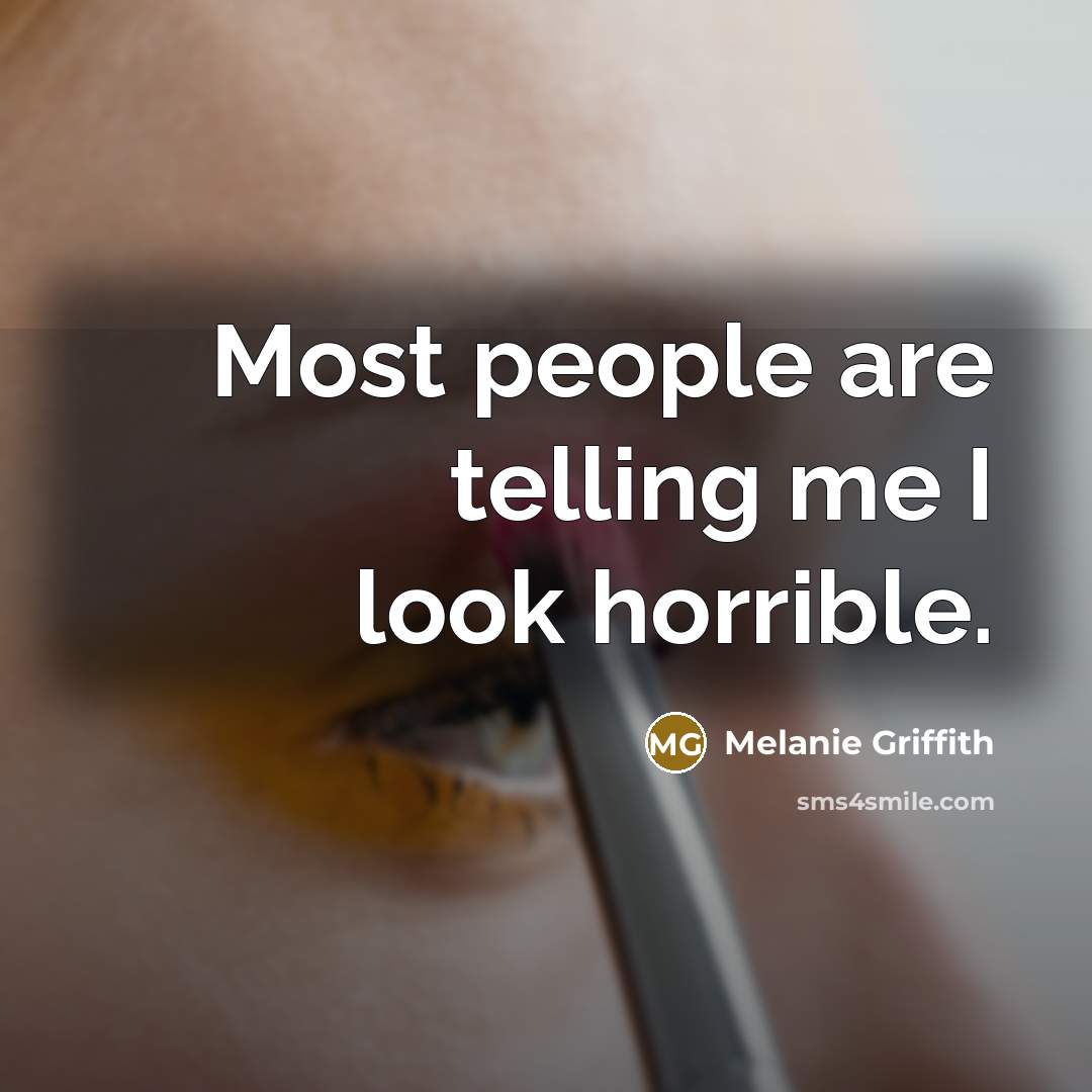 “Most people are telling me I look horrible.…” quote by Melanie Griffith