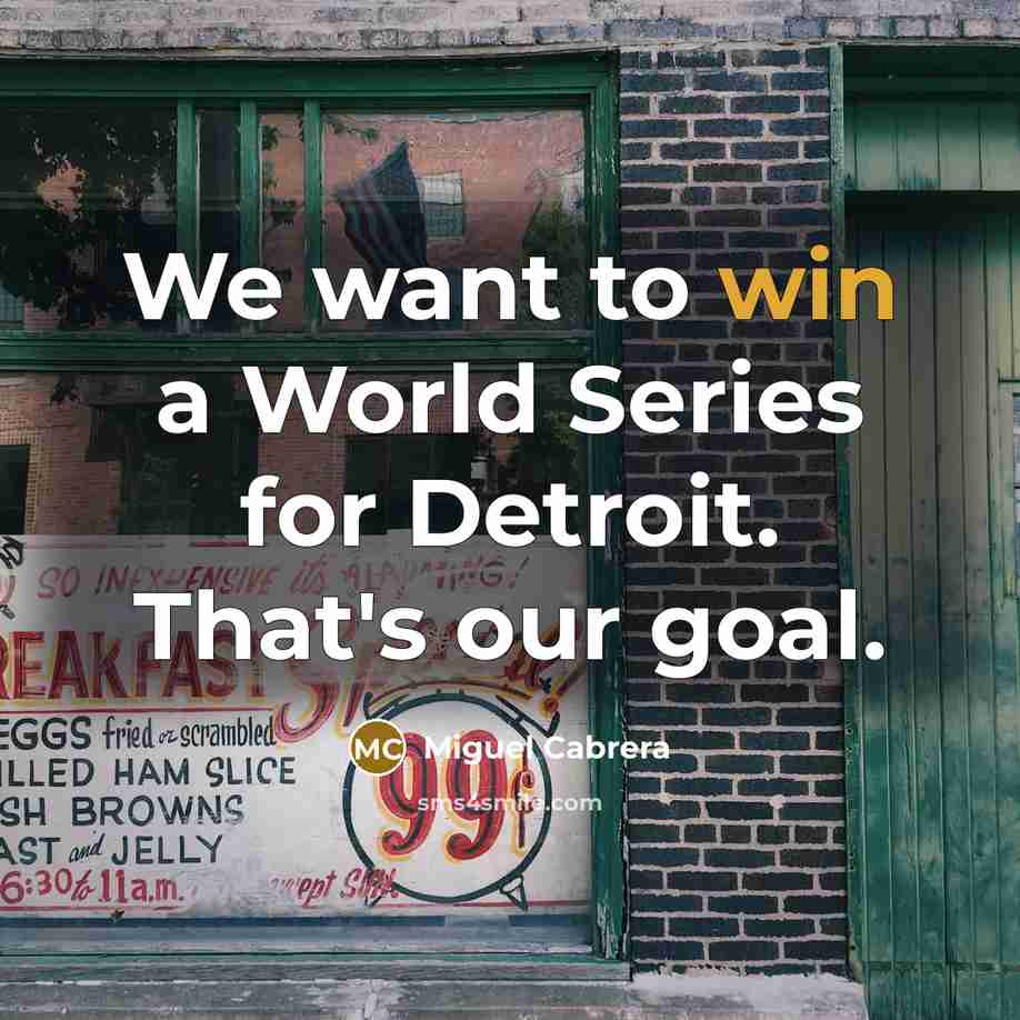 “We want to win a World Series for Detroit. That's…” quote by Miguel Cabrera