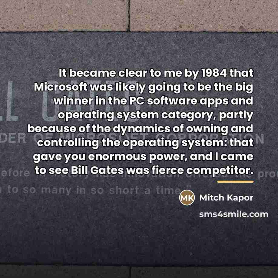 “It became clear to me by 1984 that Microsoft was…” quote by Mitch Kapor