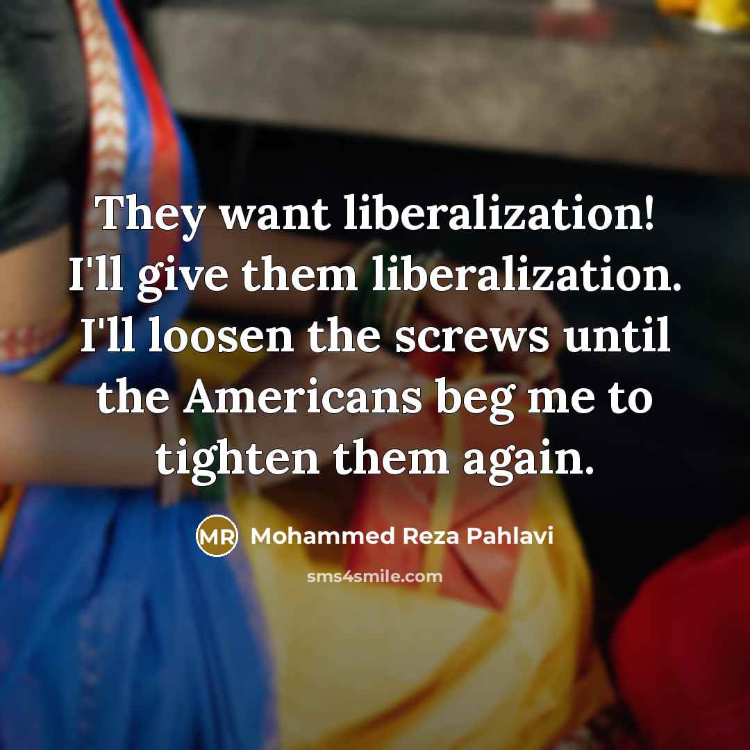 “They want liberalization! I'll give them liberalization. I'll loosen the…” quote by Mohammed Reza Pahlavi