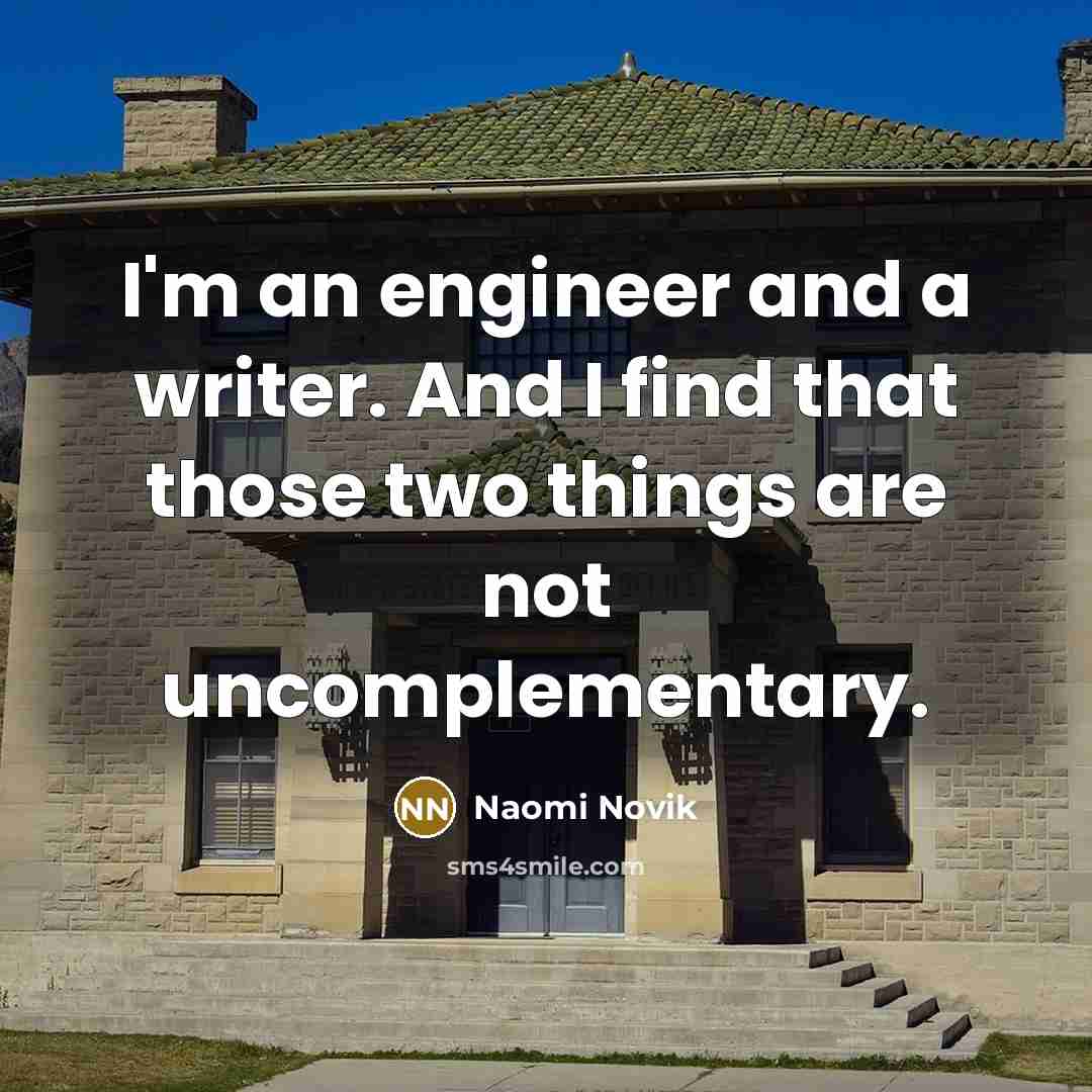 “I'm an engineer and a writer. And I find that…” quote by Naomi Novik