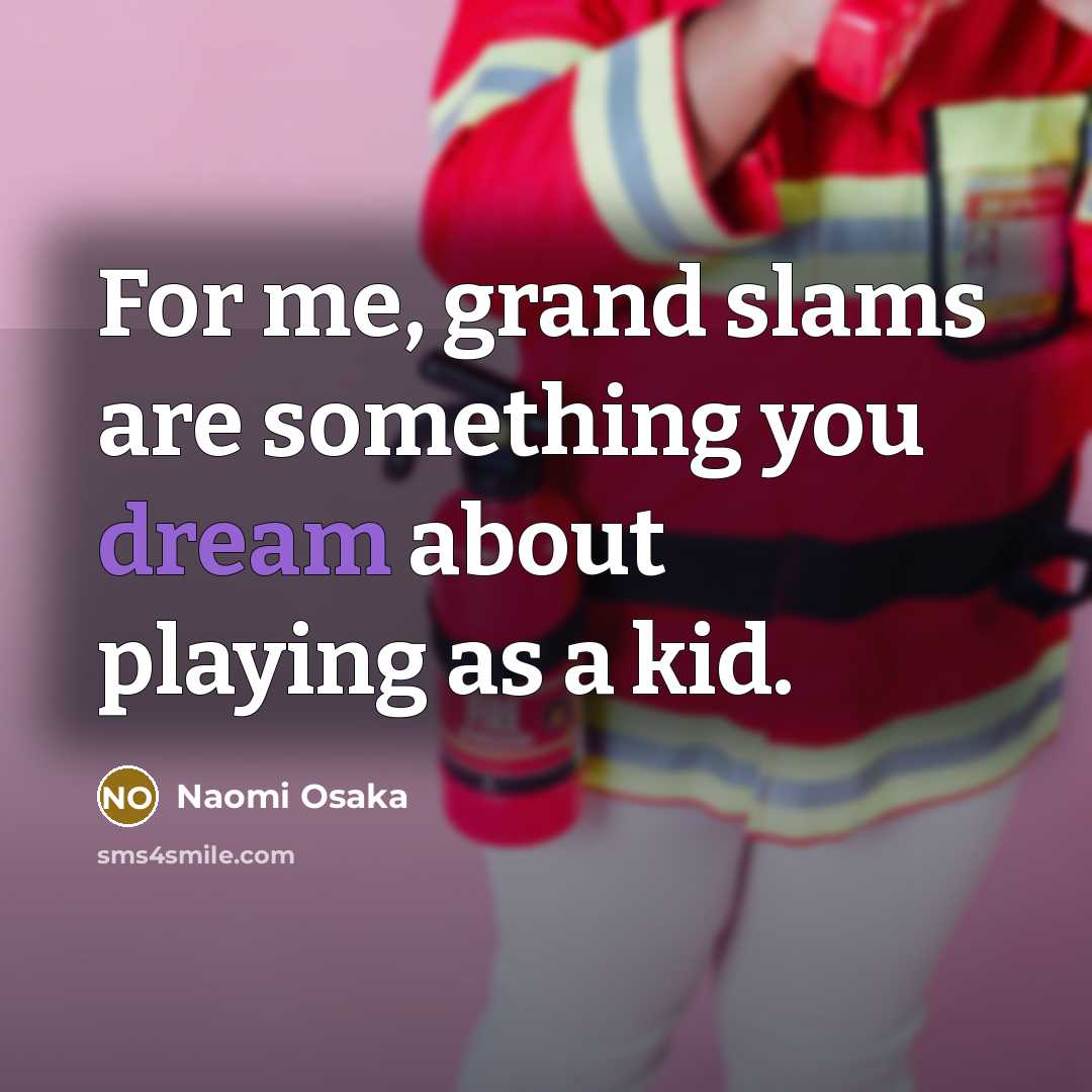 “For me, grand slams are something you dream about playing…” quote by Naomi Osaka