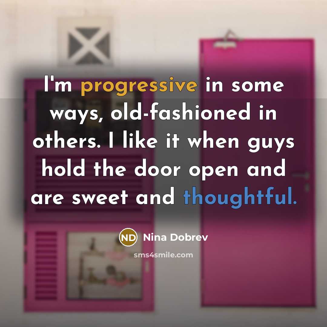 “I'm progressive in some ways, old-fashioned in others. I like…” quote by Nina Dobrev