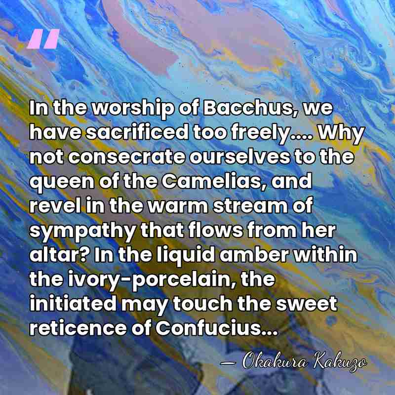 In the worship of Bacchus, we have sacrificed too freely.... Why not&hellip; - Okakura Kakuzo