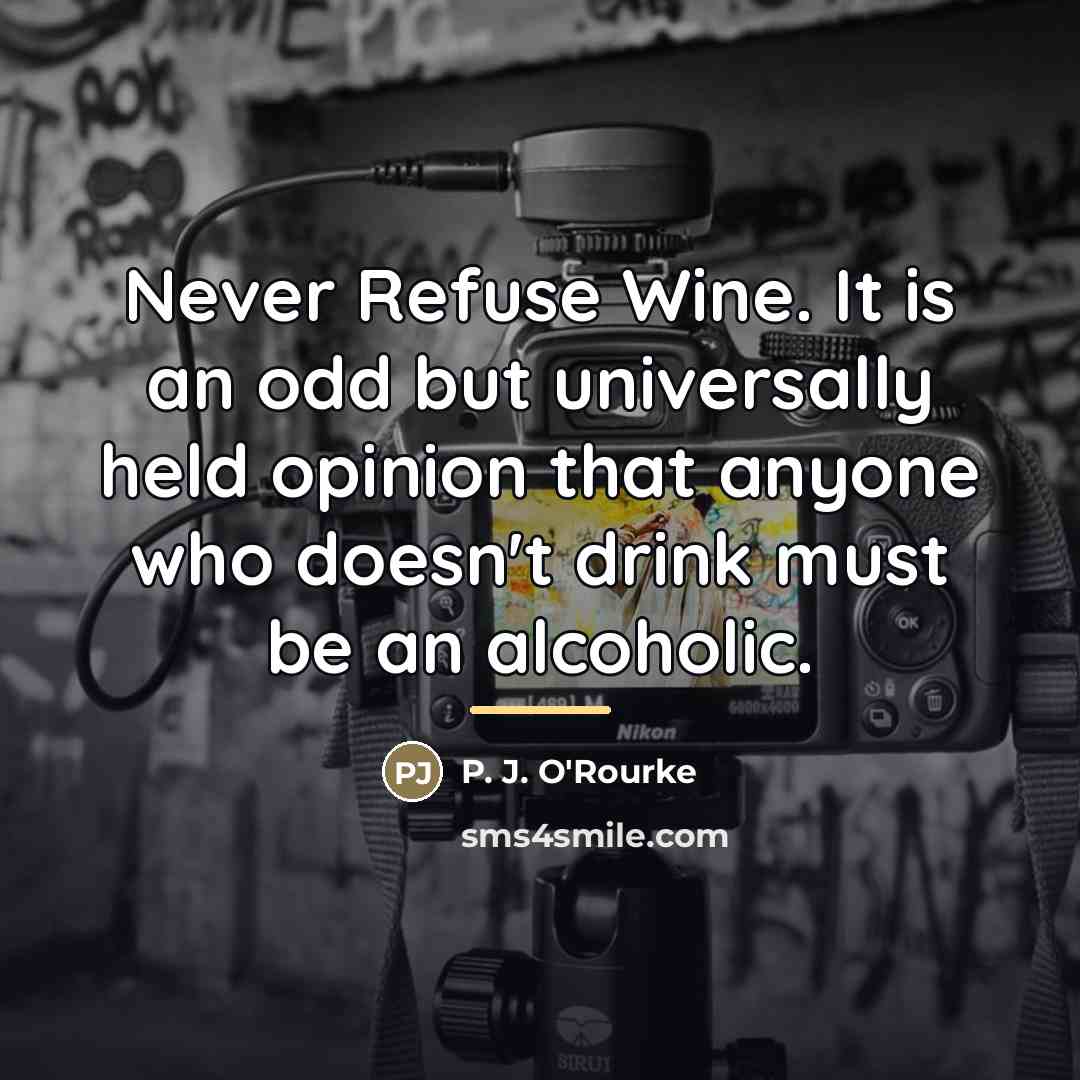 “Never Refuse Wine. It is an odd but universally held…” quote by P. J. O'Rourke