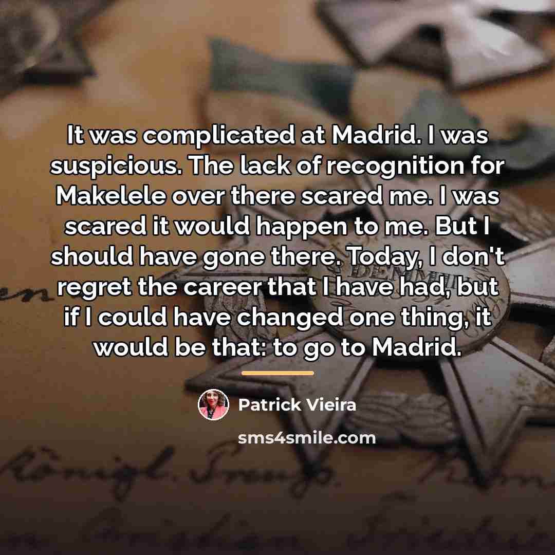 “It was complicated at Madrid. I was suspicious. The lack…” quote by Patrick Vieira